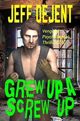E-Book (epub) Grew Up A Screw Up Vengeful Psychological Thriller (2/3) von Jeff Dejent