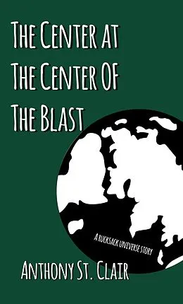 E-Book (epub) The Center at the Center of The Blast (Rucksack Universe) von Anthony St. Clair
