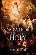 Kartonierter Einband The Knowledge of the Holy by A.W. Tozer von A. W. Tozer