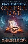 Kartonierter Einband Akashic Records: One True Love: A Practical Guide to Access Your Own Akashic Records von Gabrielle Orr