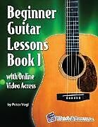 Kartonierter Einband Beginner Guitar Lessons Book 1 with Online Video Access von Peter Vogl