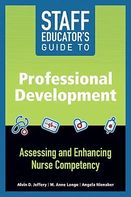 E-Book (epub) Staff Educator's Guide to Professional Development: Assessing and Enhancing Nurse Competency von Alvin D. Jeffery, M. Anne Longo, Angela Nienaber