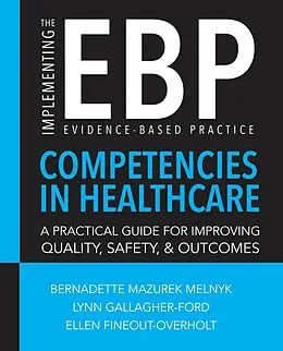 E-Book (epub) Implementing the Evidence-Based Practice (EBP) Competencies in Healthcare: A Practical Guide for Improving Quality, Safety, and Outcomes von Bernadette Mazurek Melnyk, Lynn Gallagher-Ford, Ellen Fineout-Overholt