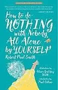 Kartonierter Einband How to Do Nothing with Nobody All Alone by Yourself von Robert Paul Smith, Elinor Goulding-Smith, Paul Collins