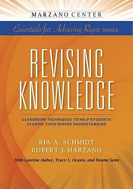 E-Book (epub) Revising Knowledge: Classroom Techniques to Help Students Examine Their Deeper Understanding von Ria A. Schmidt, Robert J. Marzano