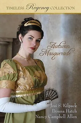 E-Book (epub) Autumn Masquerade (Timeless Regency Collection) von Josi S. Kilpack, Donna Hatch, Nancy Campbell Allen