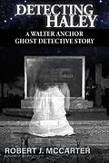 E-Book (epub) Detecting Haley (A Walter Anchor Ghost Detective Story, #1) von Robert J. McCarter