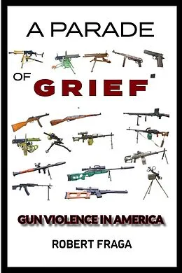 E-Book (epub) A Parade of Grief: Gun Violence In America von Robert Fraga