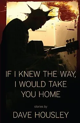 E-Book (epub) If I Knew the Way, I Would Take You Home von Dave Housley