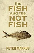 E-Book (epub) The Fish and the Not Fish von Peter Markus