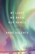 E-Book (epub) By Light We Knew Our Names von Anne Valente