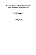 E-Book (epub) Fathom (Mermaids of Montana (Big Sky Alien Mail Order Brides: Intergalactic Dating Agency), #3) von Elsa Jade