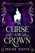 E-Book (epub) Curse and Crown (Marie and the Mouse King, #3) von Irene Davis