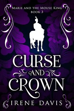 E-Book (epub) Curse and Crown (Marie and the Mouse King, #3) von Irene Davis