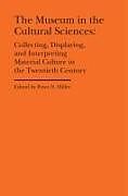Livre Relié The Museum in the Cultural Sciences - Collecting, Displaying, and Interpreting Material Culture in the Twentieth Century de Peter N. Miller, Annika Fisher