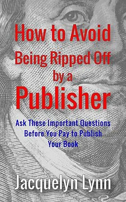 E-Book (epub) How to Avoid Being Ripped Off by a Publisher: Ask These Important Questions Before You Pay to Publish Your Book von Jacquelyn Lynn