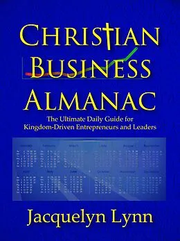 E-Book (epub) Christian Business Almanac: The Ultimate Daily Guide for Kingdom-Driven Entrepreneurs and Leaders von Jacquelyn Lynn