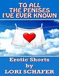E-Book (epub) To All the Penises I've Ever Known: Erotic Shorts By Lori Schafer von Lori Schafer