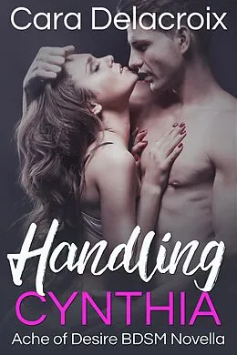 E-Book (epub) Handling Cynthia (Ache of Desire, #1) von Cara Delacroix