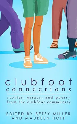E-Book (epub) Clubfoot Connections: Stories, Essays, and Poetry from the Clubfoot Community von Betsy Miller, Maureen Hoff