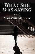 Couverture cartonnée What She Was Saying: Stories de Marjorie Maddox