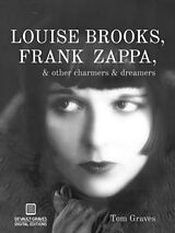 E-Book (epub) Louise Brooks, Frank Zappa, & Other Charmers & Dreamers von Tom Graves