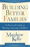 Kartonierter Einband Building Better Families: A Practical Guide to Raising Amazing Children von Matthew Kelly