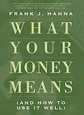 ePUB What Your Money Means von Frank J. Hanna