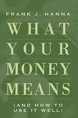 E-Book (epub) What Your Money Means von Frank J. Hanna