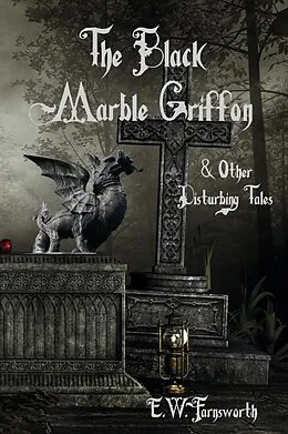 E-Book (epub) The Black Marble Griffon & Other Disturbing Tales von E. W. Farnsworth