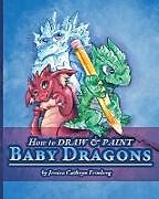 Kartonierter Einband How to Draw & Paint Baby Dragons von Jessica Feinberg