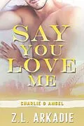 E-Book (epub) Say You Love Me: Charlie & Angel (Steamy Destinations Romance Series, #9) von Z. L. Arkadie