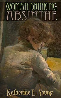 E-Book (epub) Woman Drinking Absinthe von Katherine E. Young