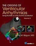 E-Book (epub) The Origins of Ventricular Arrhythmias: Using the ECG as a Key Tool for Localization, Volume 3 von Frank M. Bogun