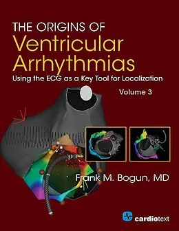 E-Book (epub) The Origins of Ventricular Arrhythmias: Using the ECG as a Key Tool for Localization, Volume 3 von Frank M. Bogun