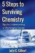 Couverture cartonnée 5 Steps to Surviving Chemistry: Tips for Understanding a Challenging Course de Julie C. Gilbert