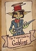 Kartonierter Einband The Pocket Guide to Goblins von Jessica Feinberg