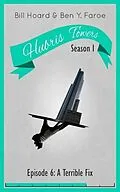 E-Book (epub) Hubris Towers Season 1, Episode 6: A Terrible Fix von Ben Y. Faroe, Bill Hoard