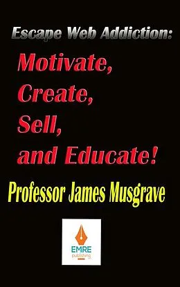 E-Book (epub) Escape Web Addiction: Motivate, Create, Sell, and Educate von James Musgrave