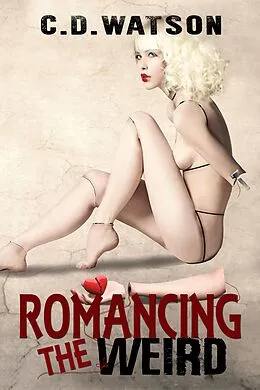 E-Book (epub) Romancing the Weird (Weird Short Fiction Series, #1) von C. D. Watson