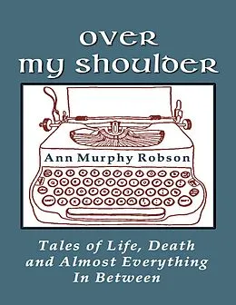 E-Book (epub) Over My Shoulder: Tales of Life, Death and Almost Everything In Between von Ann Murphy Robson