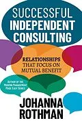 E-Book (epub) Successful Independent Consulting: Relationships That Focus on Mutual Benefit von Johanna Rothman