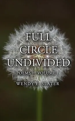 E-Book (epub) Full Circle Undivided, Poems-Volume 1 (The Traduka Wisdom Poetry Series, #1) von Wendy E Slater