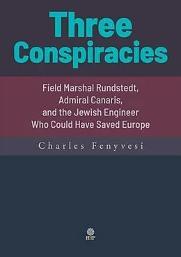 E-Book (epub) Three Conspiracies. Field Marshal Rundstedt, Admiral Canaris, and the Jewish Engineer Who Could Have Saved Europe von Charles Fenyvesi