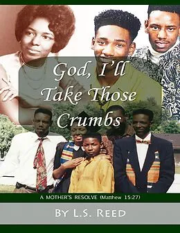 E-Book (epub) God, I'll Take Those Crumbs: A Mother's Resolve (Matthew 15:27) von L. S. Reed