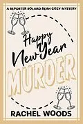 E-Book (epub) Happy New Year Murder (A Reporter Roland Bean Cozy Mystery, #8) von Rachel Woods