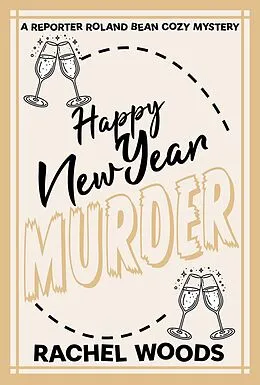 E-Book (epub) Happy New Year Murder (A Reporter Roland Bean Cozy Mystery, #8) von Rachel Woods