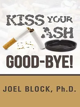 E-Book (epub) Kiss Your Ash Good-Bye! von Ph. D. Joel Block
