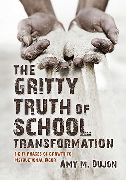 E-Book (epub) The Gritty Truth of School Transformation: Eight Phases of Growth to Instructional Rigor von Amy M. Dujon