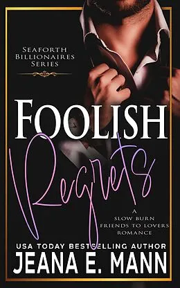 E-Book (epub) Foolish Regrets (Seaforth Billionaires Series, #4) von Jeana E. Mann